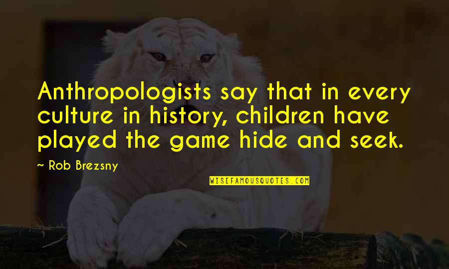 Children's Wisdom Quotes By Rob Brezsny: Anthropologists say that in every culture in history,