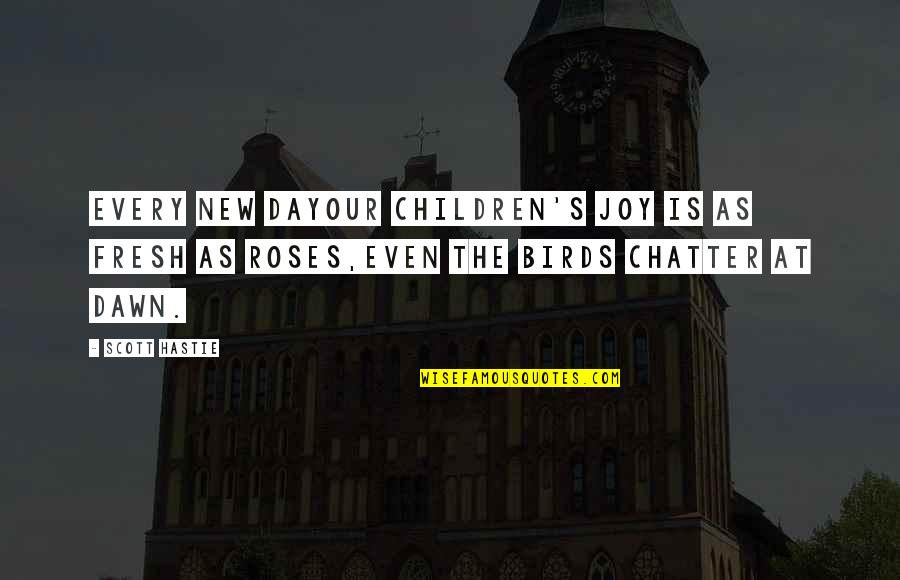 Children's Wisdom Quotes By Scott Hastie: Every new dayOur children's joy is as fresh