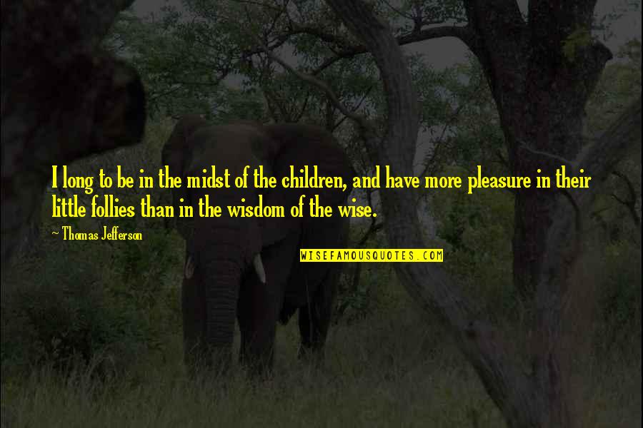 Children's Wisdom Quotes By Thomas Jefferson: I long to be in the midst of