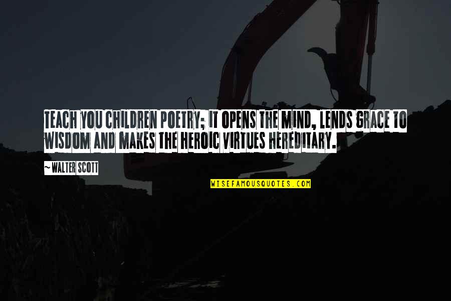 Children's Wisdom Quotes By Walter Scott: Teach you children poetry; it opens the mind,