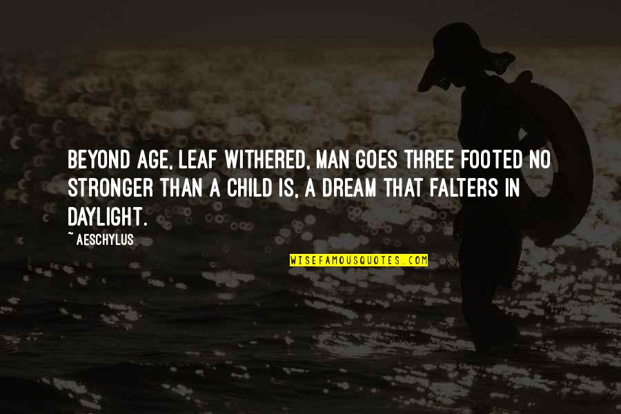 Child's Dream Quotes By Aeschylus: Beyond age, leaf withered, man goes three footed
