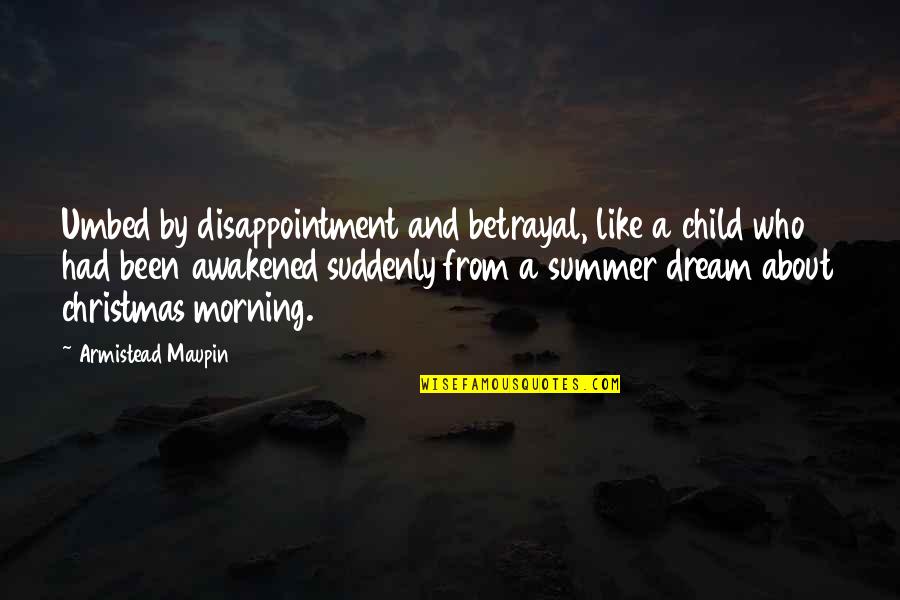 Child's Dream Quotes By Armistead Maupin: Umbed by disappointment and betrayal, like a child