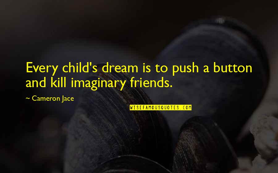 Child's Dream Quotes By Cameron Jace: Every child's dream is to push a button