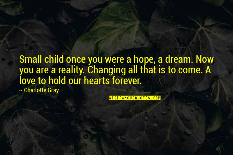 Child's Dream Quotes By Charlotte Gray: Small child once you were a hope, a