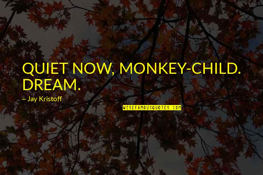 Child's Dream Quotes By Jay Kristoff: QUIET NOW, MONKEY-CHILD. DREAM.