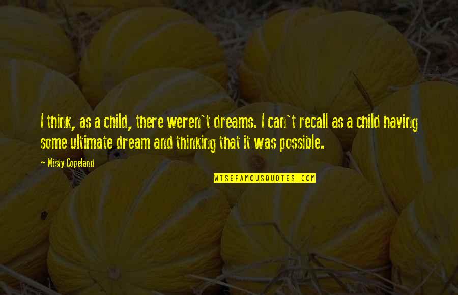 Child's Dream Quotes By Misty Copeland: I think, as a child, there weren't dreams.