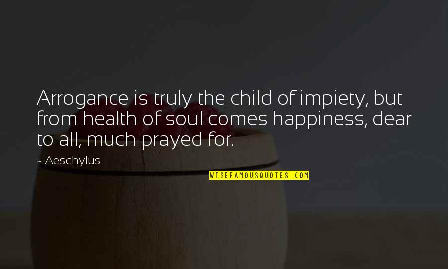 Child's Happiness Quotes By Aeschylus: Arrogance is truly the child of impiety, but