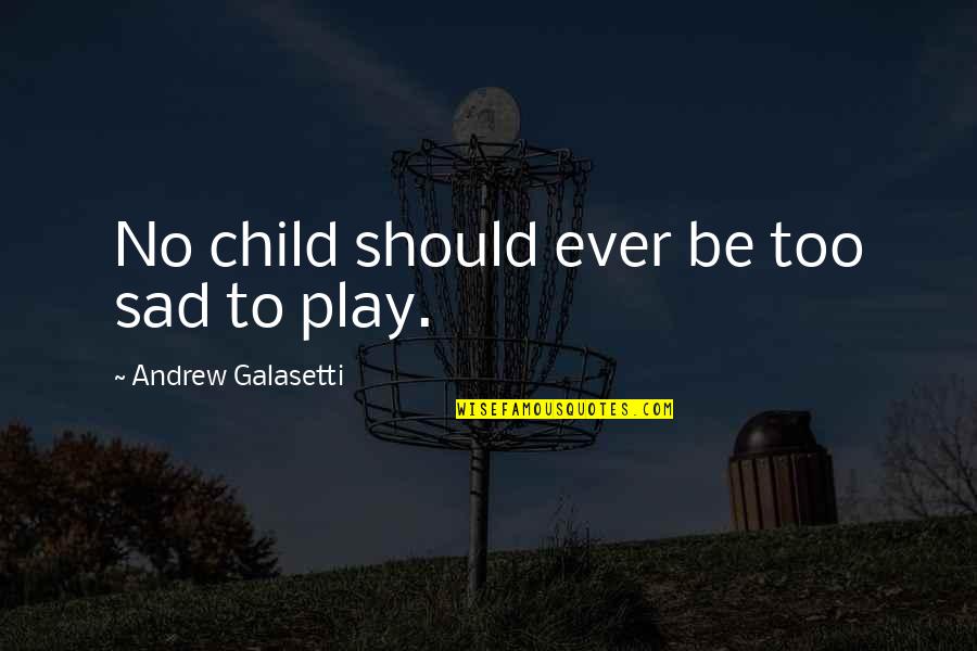 Child's Happiness Quotes By Andrew Galasetti: No child should ever be too sad to