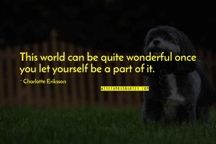 Child's Happiness Quotes By Charlotte Eriksson: This world can be quite wonderful once you