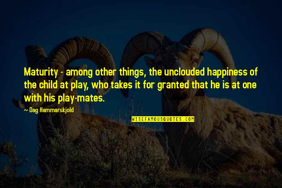Child's Happiness Quotes By Dag Hammarskjold: Maturity - among other things, the unclouded happiness