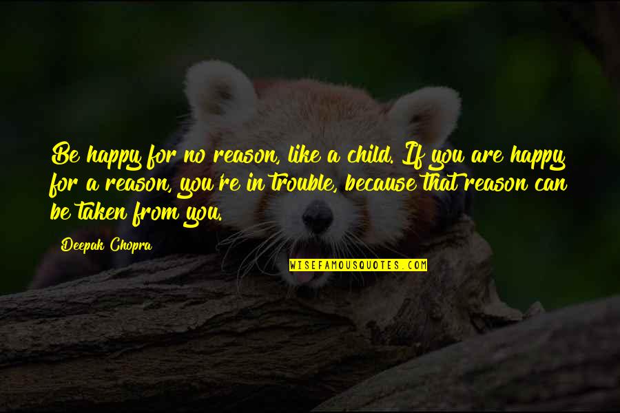 Child's Happiness Quotes By Deepak Chopra: Be happy for no reason, like a child.
