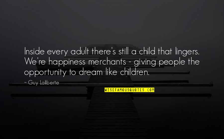 Child's Happiness Quotes By Guy Laliberte: Inside every adult there's still a child that