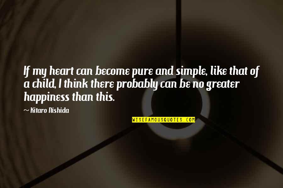 Child's Happiness Quotes By Kitaro Nishida: If my heart can become pure and simple,