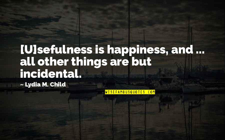 Child's Happiness Quotes By Lydia M. Child: [U]sefulness is happiness, and ... all other things