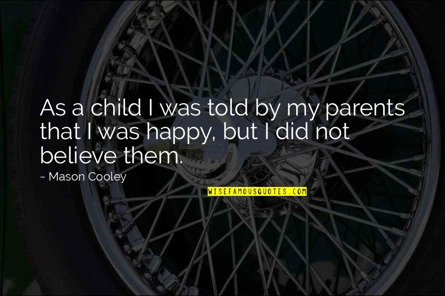 Child's Happiness Quotes By Mason Cooley: As a child I was told by my
