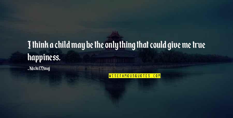 Child's Happiness Quotes By Nicki Minaj: I think a child may be the only