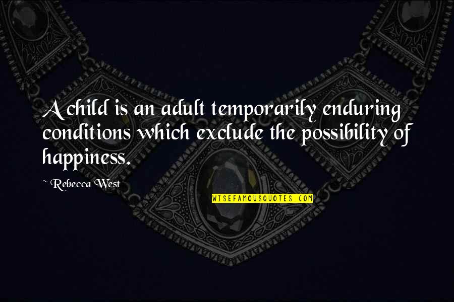 Child's Happiness Quotes By Rebecca West: A child is an adult temporarily enduring conditions