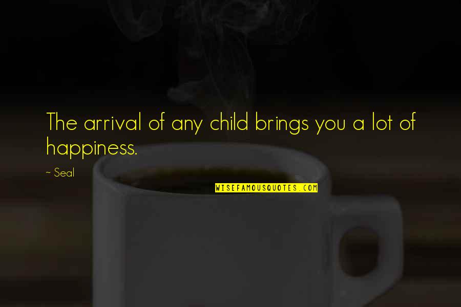 Child's Happiness Quotes By Seal: The arrival of any child brings you a