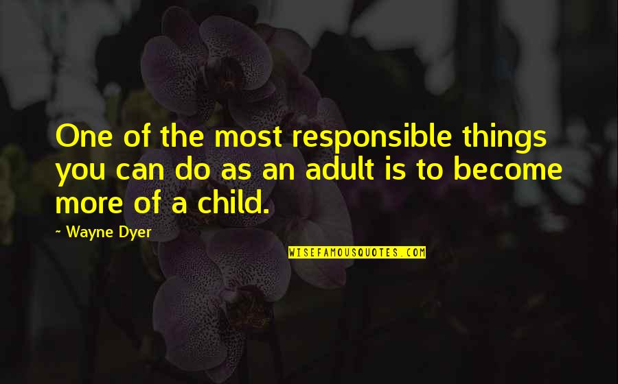 Child's Happiness Quotes By Wayne Dyer: One of the most responsible things you can