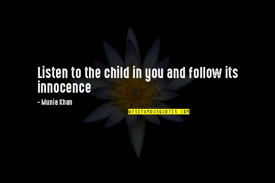 Child's Innocence Quotes By Munia Khan: Listen to the child in you and follow