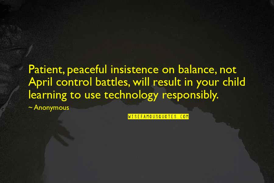 Child's Learning Quotes By Anonymous: Patient, peaceful insistence on balance, not April control