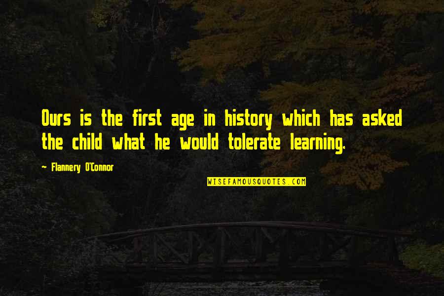 Child's Learning Quotes By Flannery O'Connor: Ours is the first age in history which