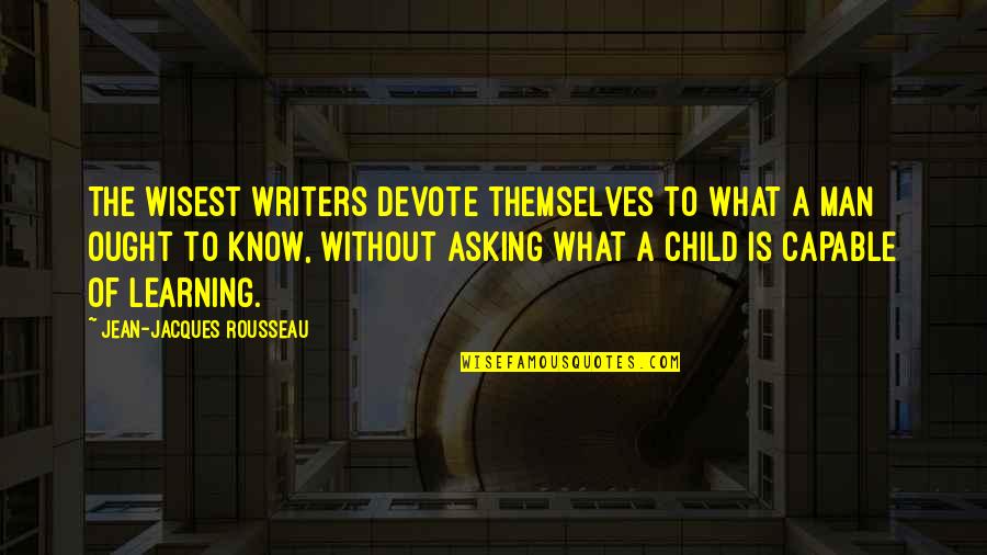 Child's Learning Quotes By Jean-Jacques Rousseau: The wisest writers devote themselves to what a