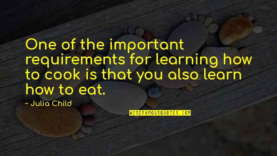 Child's Learning Quotes By Julia Child: One of the important requirements for learning how