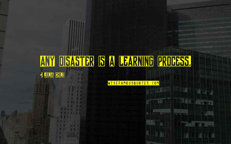 Child's Learning Quotes By Julia Child: Any disaster is a learning process.
