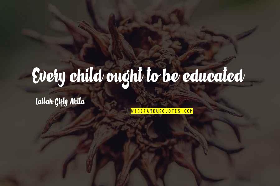 Child's Learning Quotes By Lailah Gifty Akita: Every child ought to be educated.