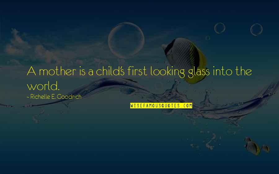 Child's Learning Quotes By Richelle E. Goodrich: A mother is a child's first looking glass