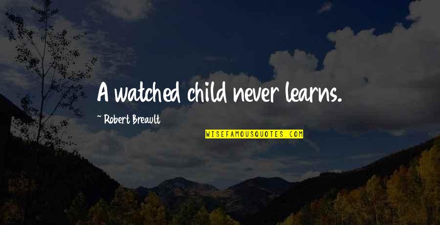 Child's Learning Quotes By Robert Breault: A watched child never learns.