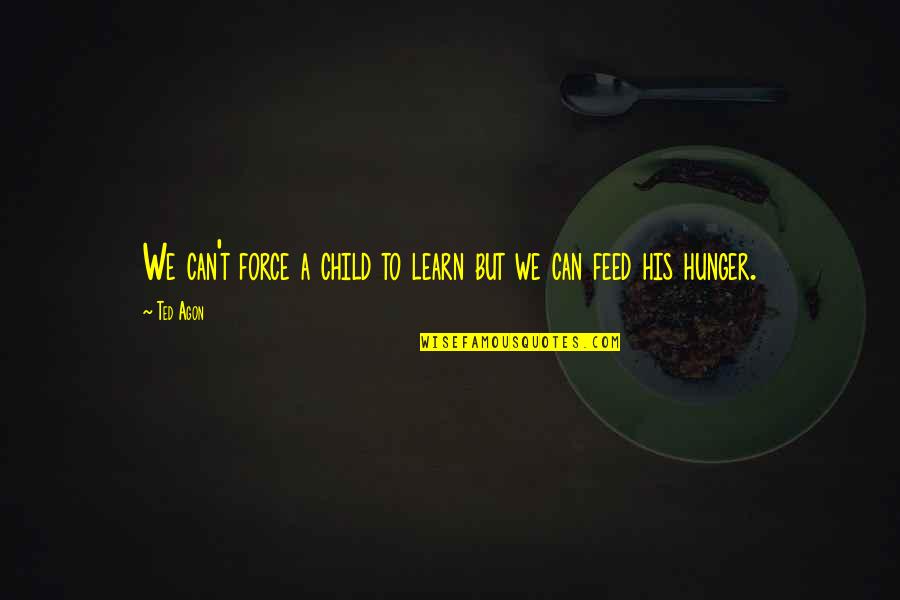 Child's Learning Quotes By Ted Agon: We can't force a child to learn but