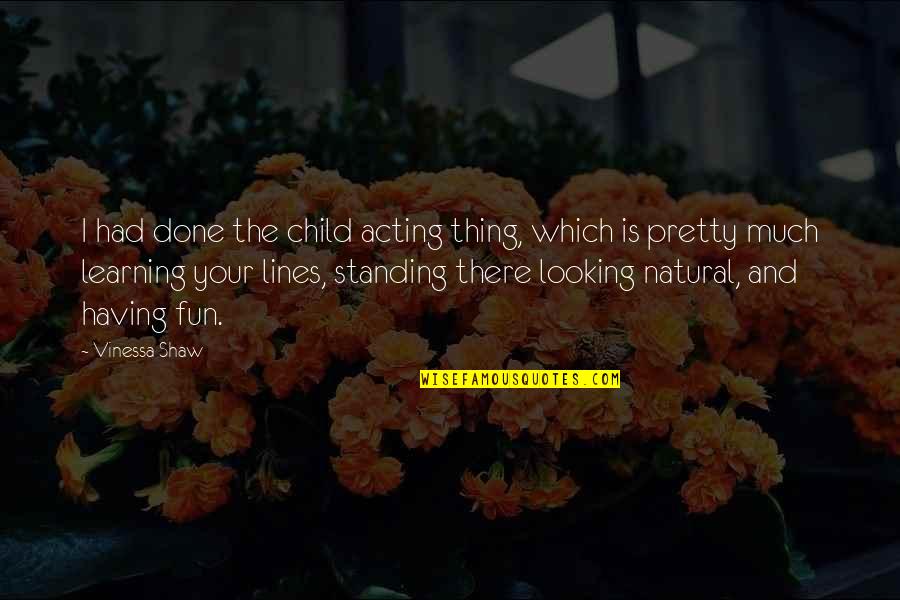 Child's Learning Quotes By Vinessa Shaw: I had done the child acting thing, which