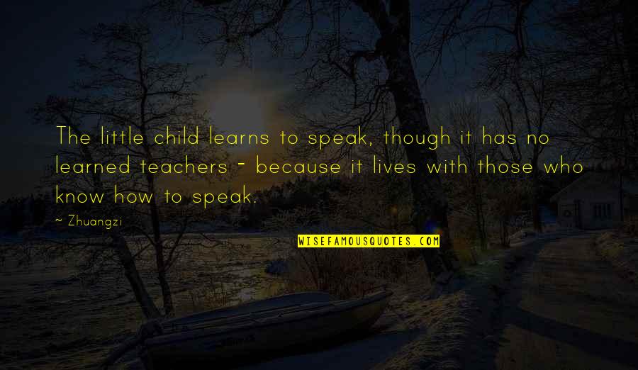 Child's Learning Quotes By Zhuangzi: The little child learns to speak, though it