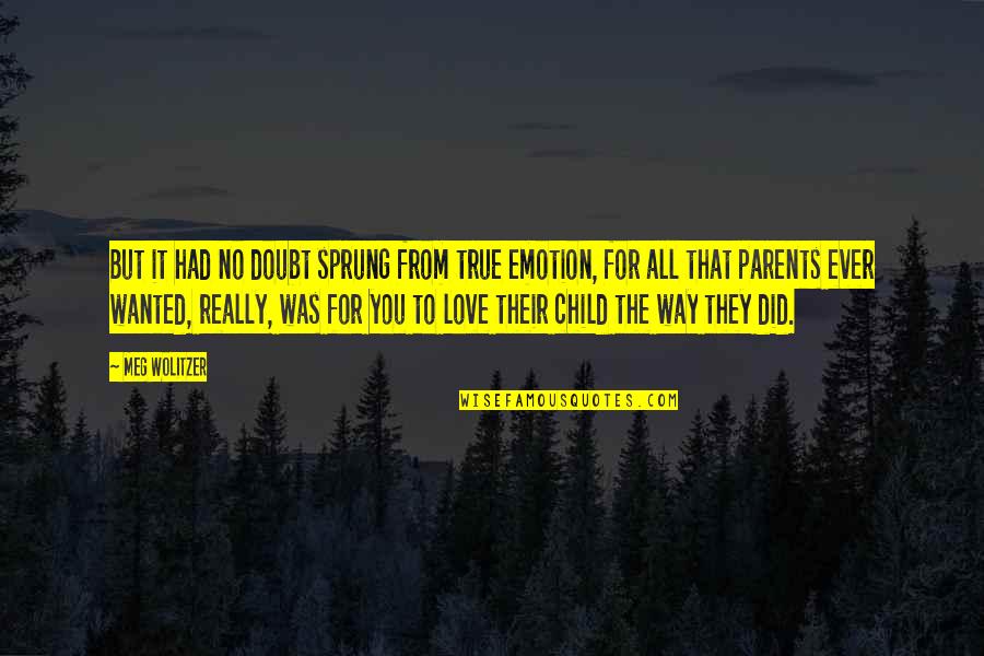 Child's Love For Parents Quotes By Meg Wolitzer: But it had no doubt sprung from true