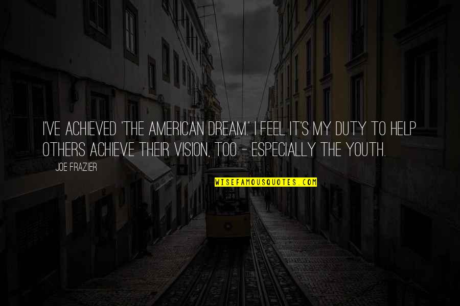 Childs Perspective Quotes By Joe Frazier: I've achieved 'the American dream.' I feel it's Childs Perspective Quotes By Joe Frazier: I've achieved 'the American dream.' I feel it's