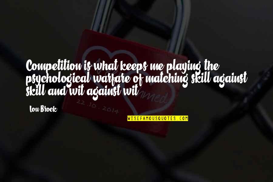 Childs Perspective Quotes By Lou Brock: Competition is what keeps me playing the psychological