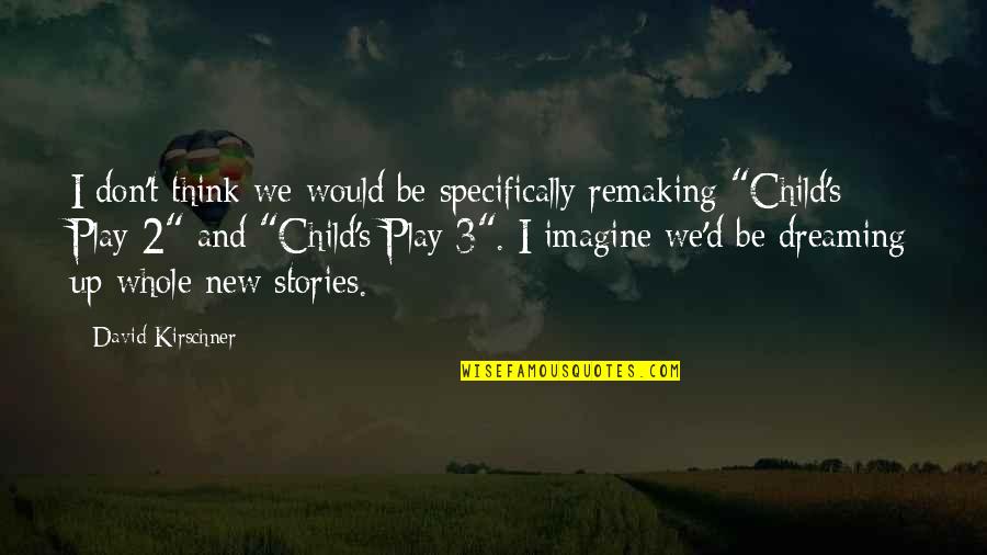 Child's Play 3 Quotes By David Kirschner: I don't think we would be specifically remaking Child's Play 3 Quotes By David Kirschner: I don't think we would be specifically remaking