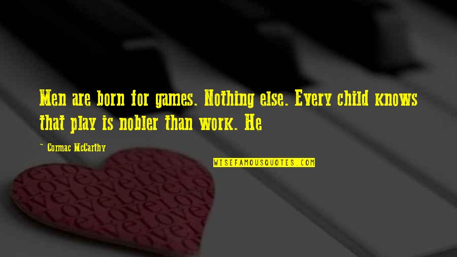 Child's Play Quotes By Cormac McCarthy: Men are born for games. Nothing else. Every