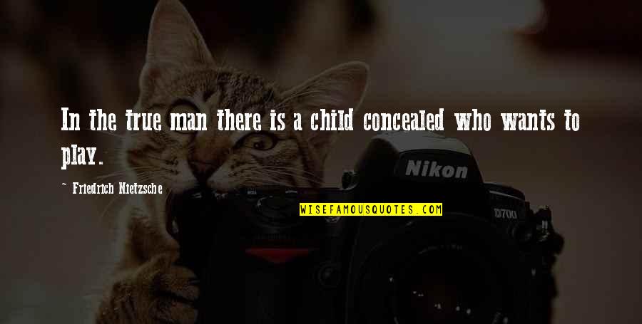 Child's Play Quotes By Friedrich Nietzsche: In the true man there is a child