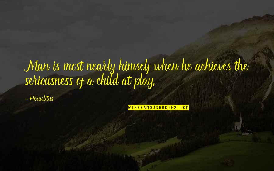 Child's Play Quotes By Heraclitus: Man is most nearly himself when he achieves