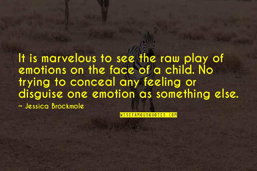 Child's Play Quotes By Jessica Brockmole: It is marvelous to see the raw play