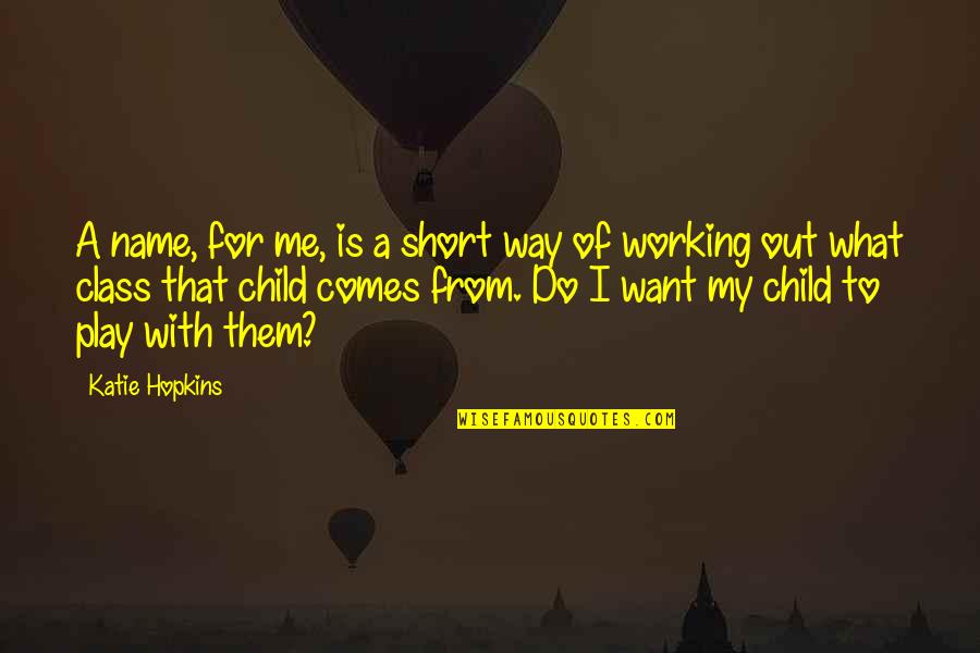 Child's Play Quotes By Katie Hopkins: A name, for me, is a short way Child's Play Quotes By Katie Hopkins: A name, for me, is a short way