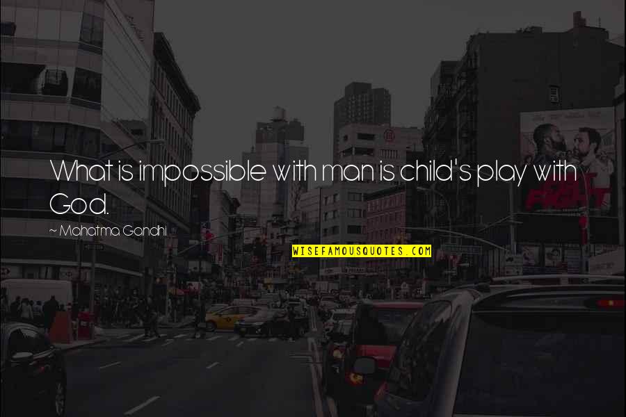 Child's Play Quotes By Mahatma Gandhi: What is impossible with man is child's play