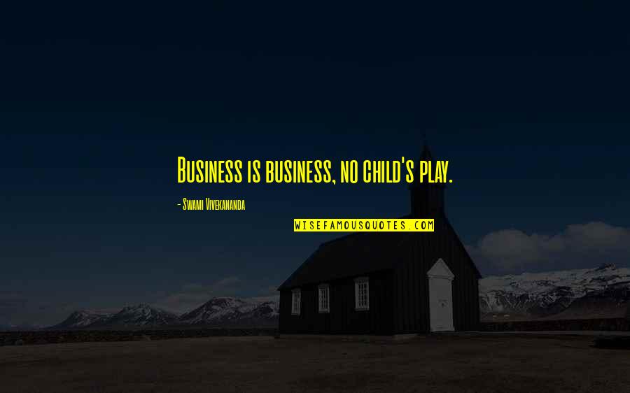 Child's Play Quotes By Swami Vivekananda: Business is business, no child's play.
