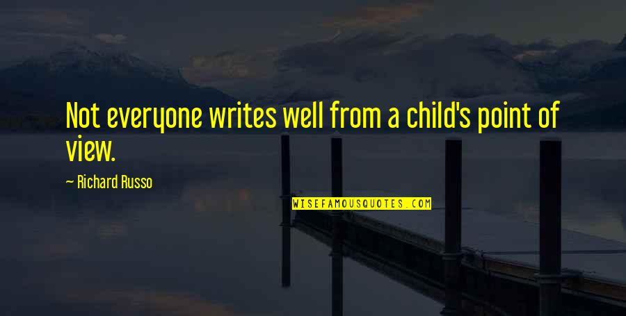 Child's Point Of View Quotes By Richard Russo: Not everyone writes well from a child's point