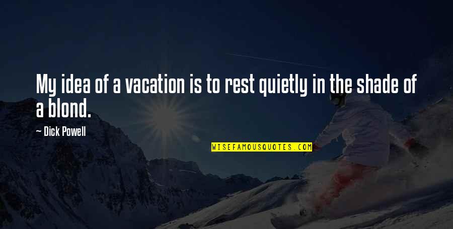 Chile Earthquake 2010 Quotes By Dick Powell: My idea of a vacation is to rest
