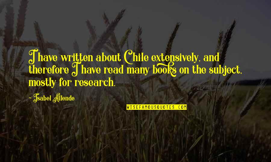 Chile Quotes By Isabel Allende: I have written about Chile extensively, and therefore