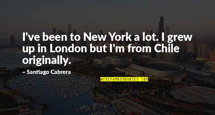 Chile Quotes By Santiago Cabrera: I've been to New York a lot. I